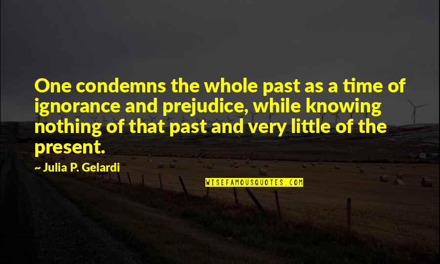 Condemns Quotes By Julia P. Gelardi: One condemns the whole past as a time