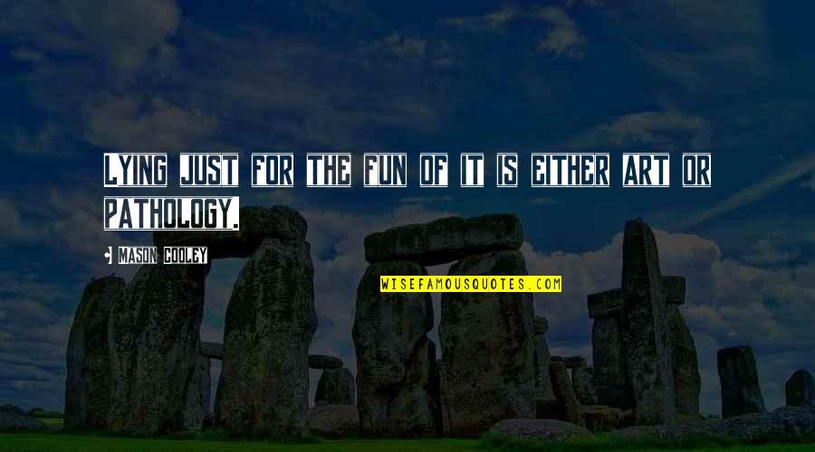 Condenada Al Quotes By Mason Cooley: Lying just for the fun of it is Condenada Al Quotes By Mason Cooley: Lying just for the fun of it is
