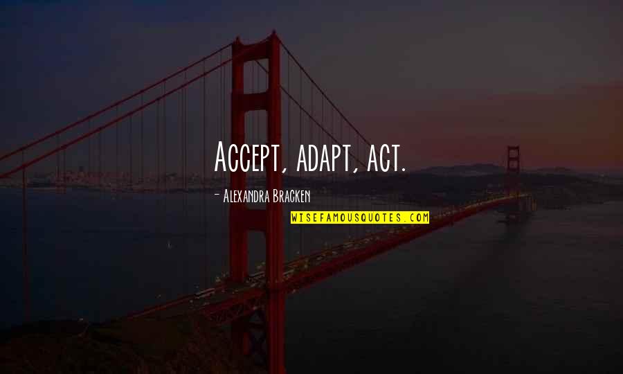Condenada Quotes By Alexandra Bracken: Accept, adapt, act. Condenada Quotes By Alexandra Bracken: Accept, adapt, act.