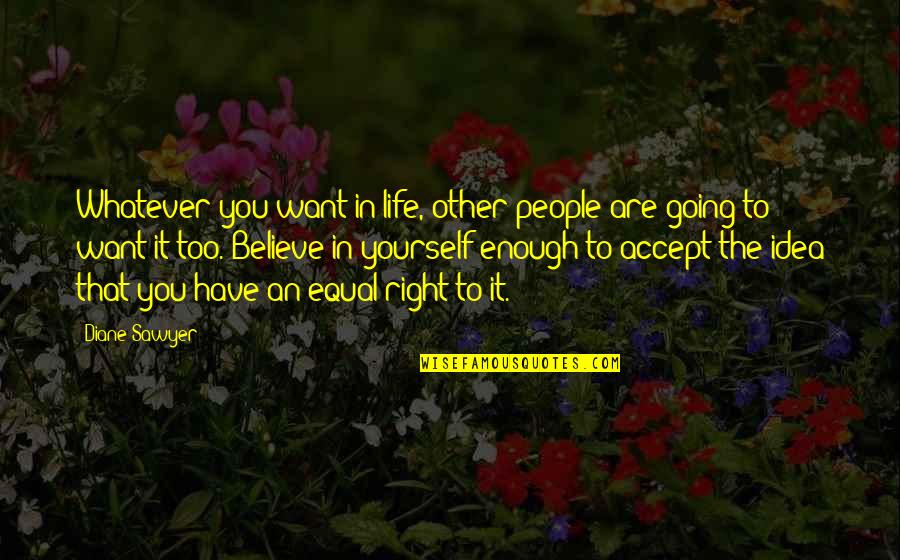 Condenada Quotes By Diane Sawyer: Whatever you want in life, other people are Condenada Quotes By Diane Sawyer: Whatever you want in life, other people are