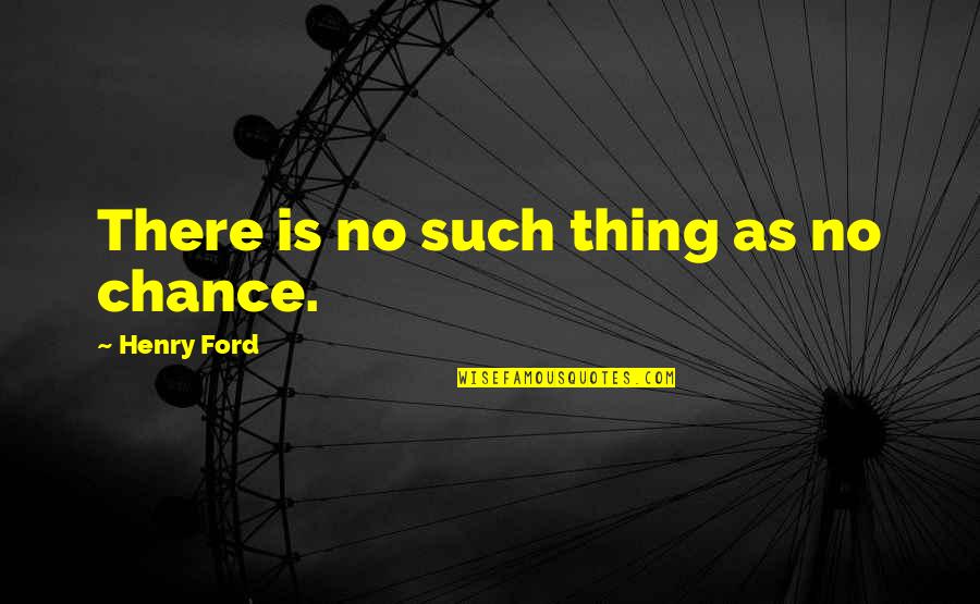Condenamed Quotes By Henry Ford: There is no such thing as no chance.