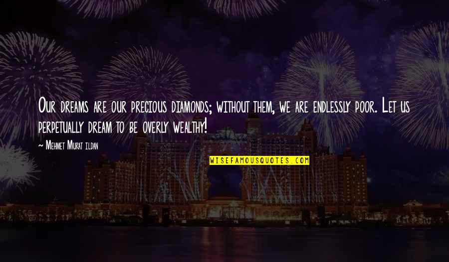 Condenar Segun Quotes By Mehmet Murat Ildan: Our dreams are our precious diamonds; without them,