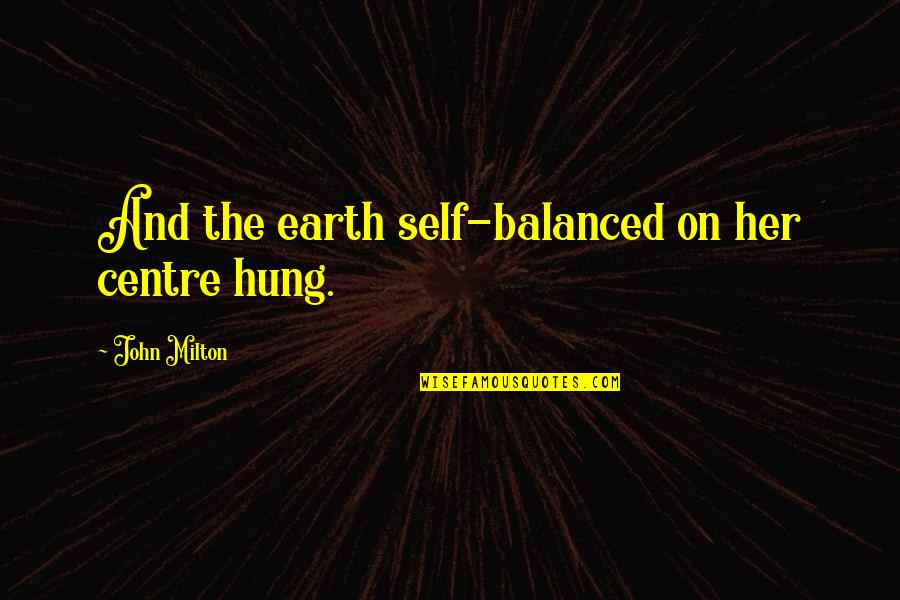 Condensable Toilet Quotes By John Milton: And the earth self-balanced on her centre hung.