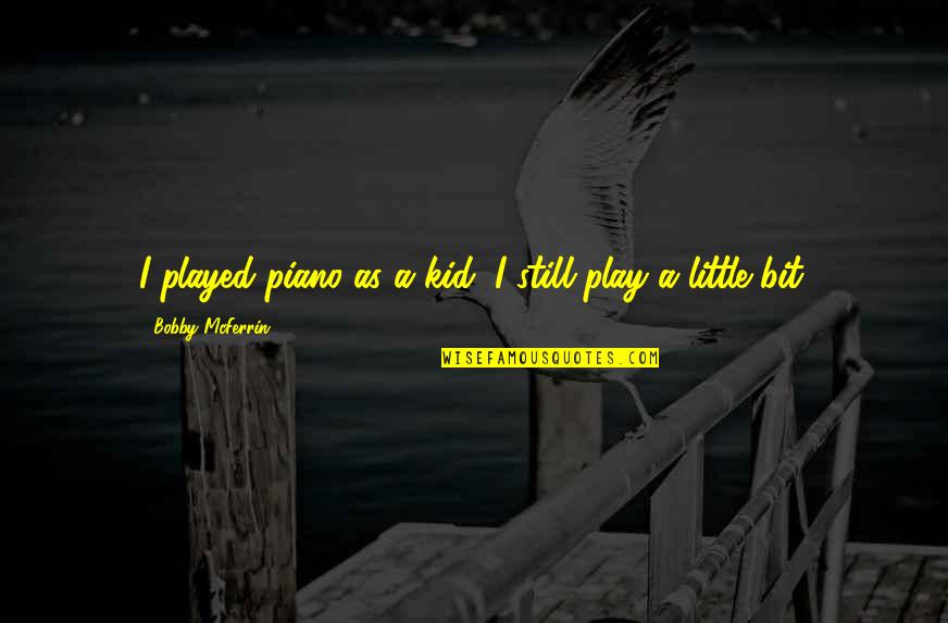 Condensada Definicion Quotes By Bobby McFerrin: I played piano as a kid; I still Condensada Definicion Quotes By Bobby McFerrin: I played piano as a kid; I still