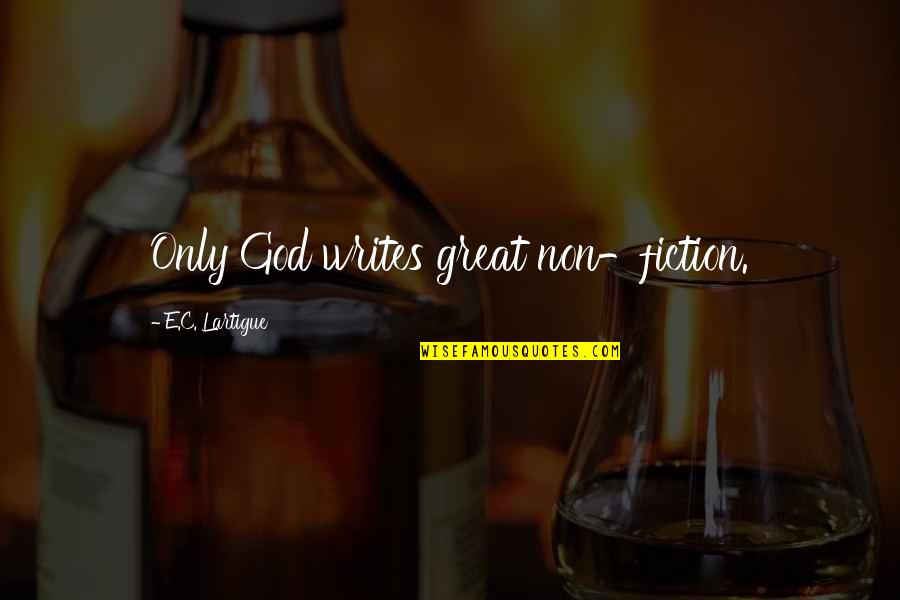 Condensans Ilii Quotes By E.C. Lartigue: Only God writes great non-fiction. Condensans Ilii Quotes By E.C. Lartigue: Only God writes great non-fiction.