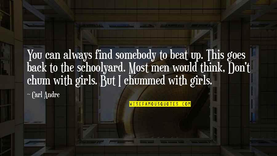 Condensate Quotes By Carl Andre: You can always find somebody to beat up.