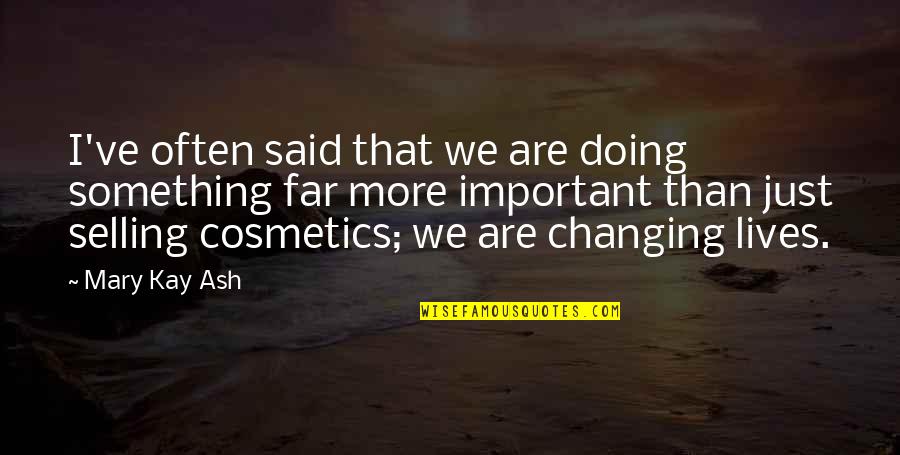 Condensate Quotes By Mary Kay Ash: I've often said that we are doing something Condensate Quotes By Mary Kay Ash: I've often said that we are doing something