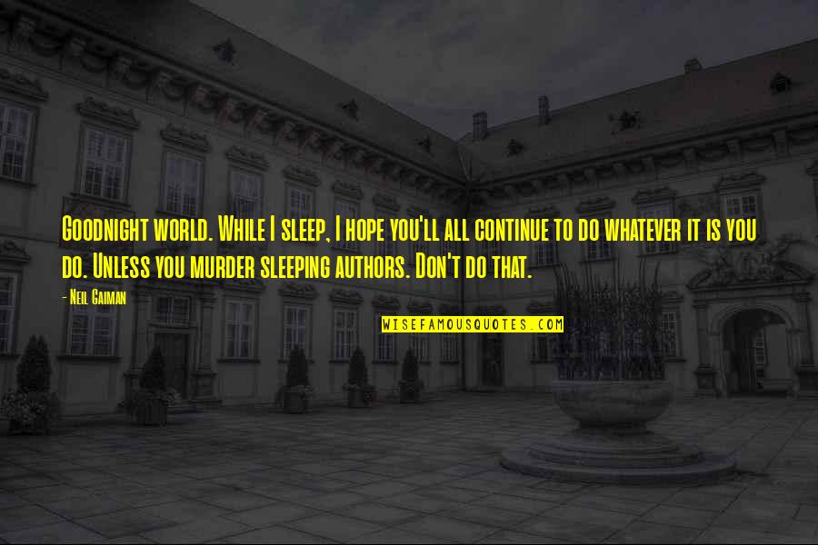 Condensate Quotes By Neil Gaiman: Goodnight world. While I sleep, I hope you'll Condensate Quotes By Neil Gaiman: Goodnight world. While I sleep, I hope you'll