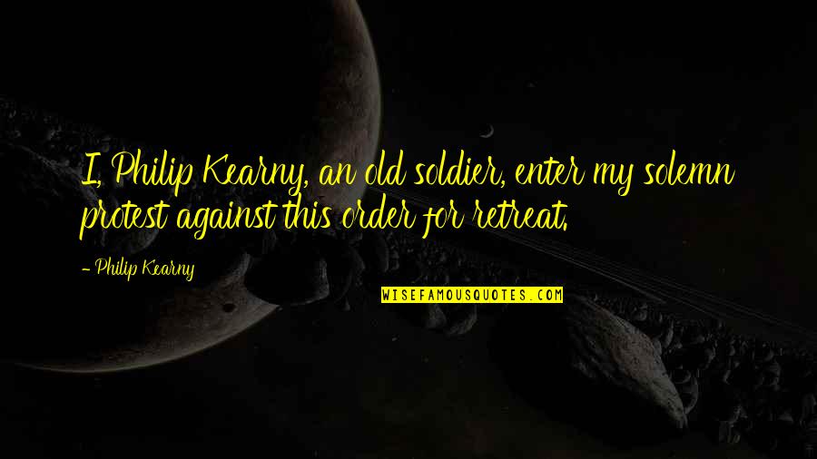 Condensate Quotes By Philip Kearny: I, Philip Kearny, an old soldier, enter my Condensate Quotes By Philip Kearny: I, Philip Kearny, an old soldier, enter my