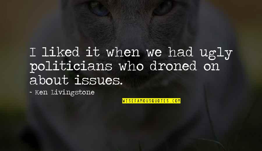 Condensations And Rarefactions Quotes By Ken Livingstone: I liked it when we had ugly politicians Condensations And Rarefactions Quotes By Ken Livingstone: I liked it when we had ugly politicians