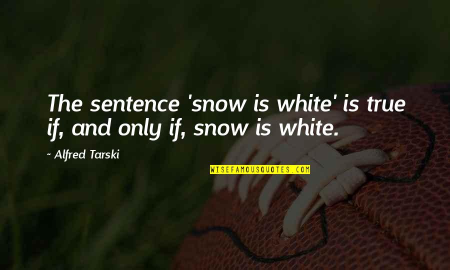 Condensations Quotes By Alfred Tarski: The sentence 'snow is white' is true if,