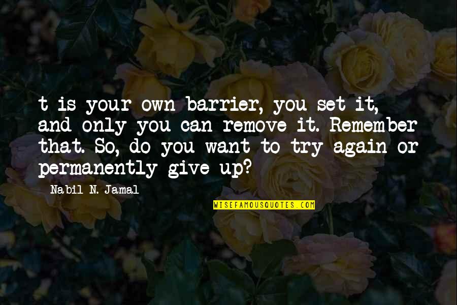 Condensations Quotes By Nabil N. Jamal: t is your own barrier, you set it, Condensations Quotes By Nabil N. Jamal: t is your own barrier, you set it,