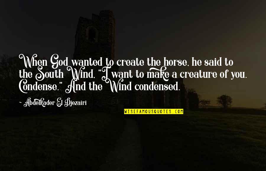 Condense Quotes By Abdelkader El Djezairi: When God wanted to create the horse, he Condense Quotes By Abdelkader El Djezairi: When God wanted to create the horse, he