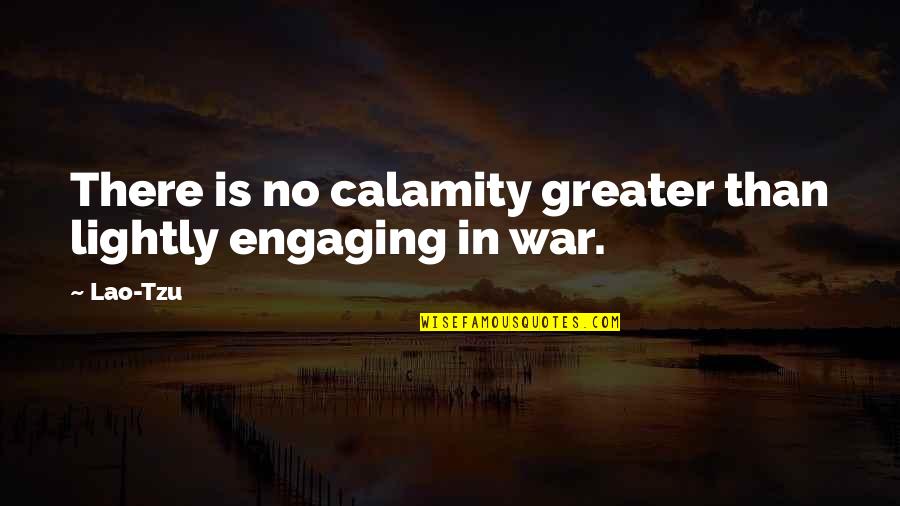 Condenser Quotes By Lao-Tzu: There is no calamity greater than lightly engaging
