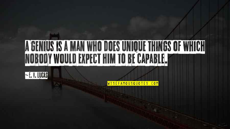 Condensery Quotes By E. V. Lucas: A genius is a man who does unique