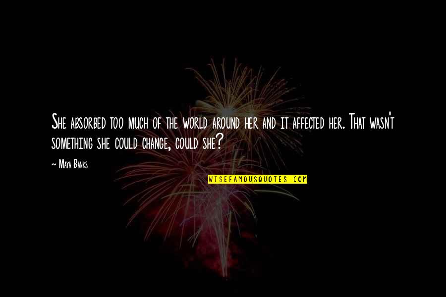Condensing Dryer Quotes By Maya Banks: She absorbed too much of the world around Condensing Dryer Quotes By Maya Banks: She absorbed too much of the world around