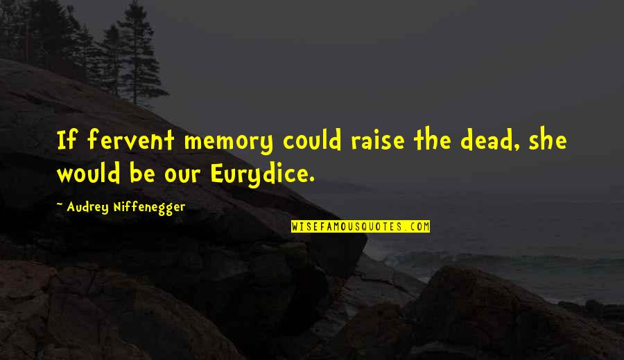 Conder Pottery Quotes By Audrey Niffenegger: If fervent memory could raise the dead, she