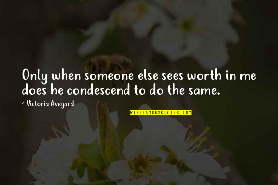 Condescend Quotes By Victoria Aveyard: Only when someone else sees worth in me