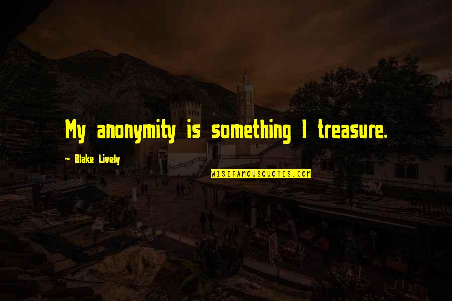Condescended Quotes By Blake Lively: My anonymity is something I treasure. Condescended Quotes By Blake Lively: My anonymity is something I treasure.