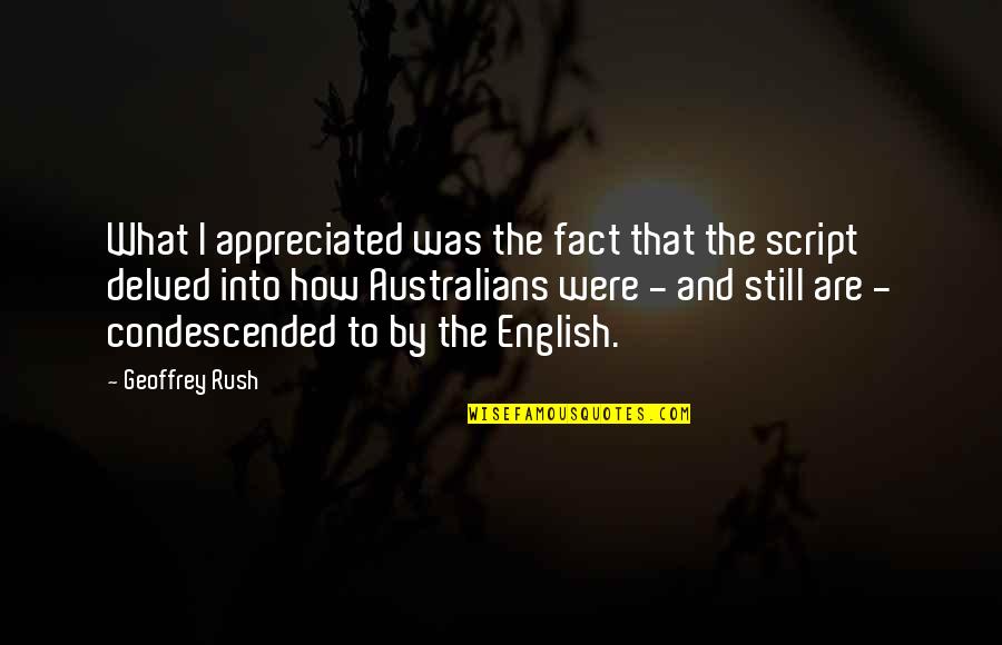 Condescended Quotes By Geoffrey Rush: What I appreciated was the fact that the Condescended Quotes By Geoffrey Rush: What I appreciated was the fact that the