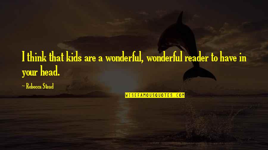 Condescended Synonym Quotes By Rebecca Stead: I think that kids are a wonderful, wonderful