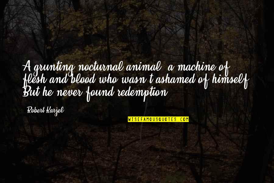 Condescended Synonym Quotes By Robert Karjel: A grunting nocturnal animal, a machine of flesh