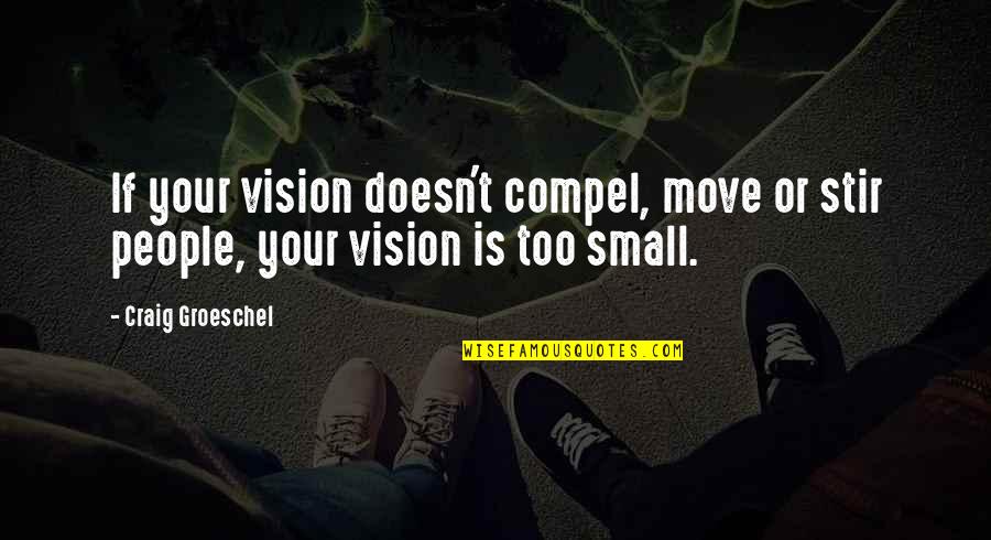 Condescending Friends Quotes By Craig Groeschel: If your vision doesn't compel, move or stir