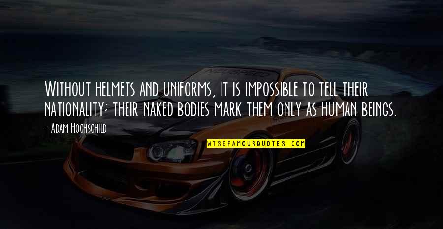 Condescending Life Quotes By Adam Hochschild: Without helmets and uniforms, it is impossible to Condescending Life Quotes By Adam Hochschild: Without helmets and uniforms, it is impossible to