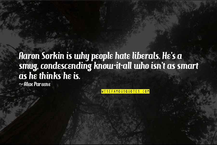 Condescending People Quotes By Alex Pareene: Aaron Sorkin is why people hate liberals. He's