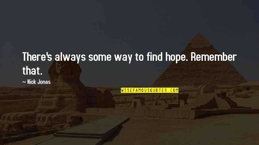 Condescending Relationship Quotes By Nick Jonas: There's always some way to find hope. Remember