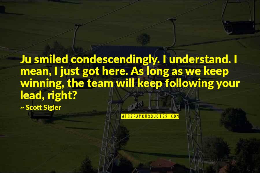 Condescendingly Quotes By Scott Sigler: Ju smiled condescendingly. I understand. I mean, I Condescendingly Quotes By Scott Sigler: Ju smiled condescendingly. I understand. I mean, I