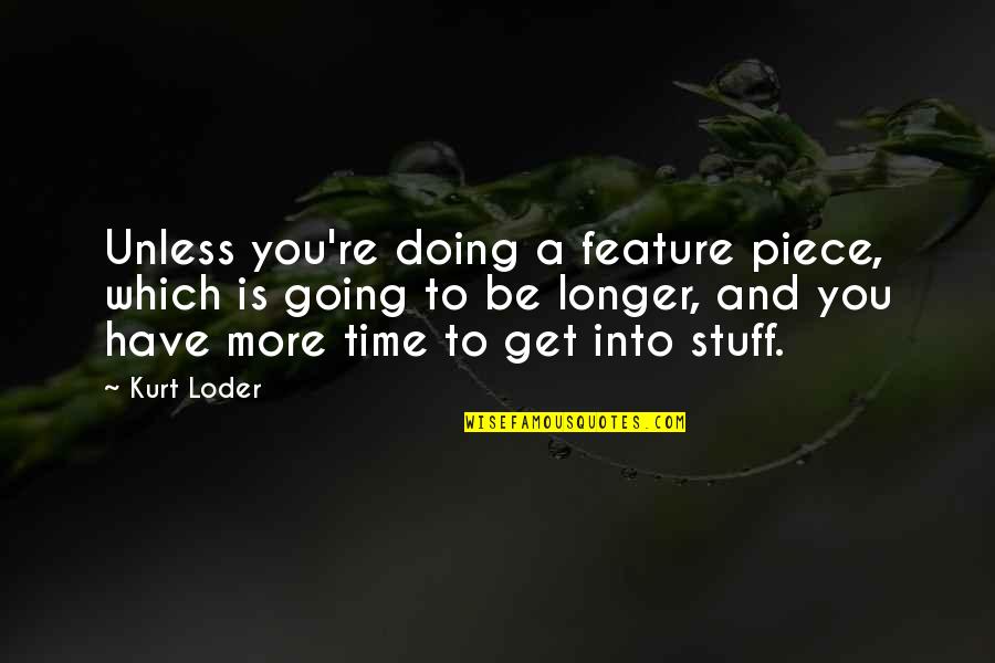 Condescendingly Synonym Quotes By Kurt Loder: Unless you're doing a feature piece, which is Condescendingly Synonym Quotes By Kurt Loder: Unless you're doing a feature piece, which is