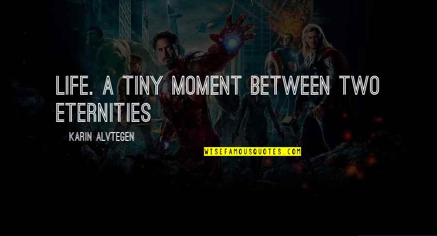 Condescension And Quotes By Karin Alvtegen: Life. A tiny moment between two eternities Condescension And Quotes By Karin Alvtegen: Life. A tiny moment between two eternities