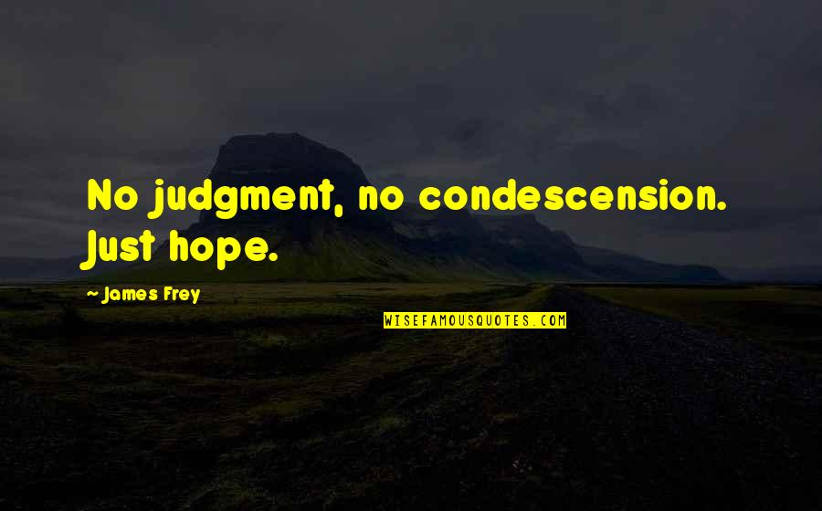 Condescension Quotes By James Frey: No judgment, no condescension. Just hope.