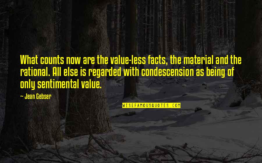 Condescension Quotes By Jean Gebser: What counts now are the value-less facts, the