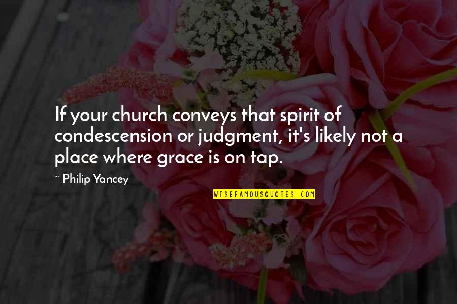 Condescension Quotes By Philip Yancey: If your church conveys that spirit of condescension