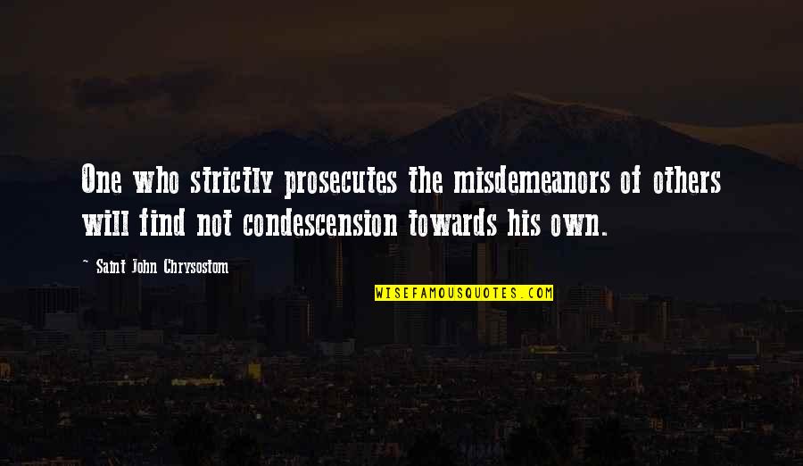 Condescension Quotes By Saint John Chrysostom: One who strictly prosecutes the misdemeanors of others