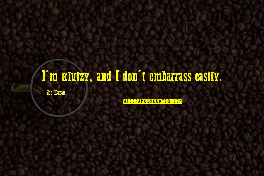 Condessa Restaurante Quotes By Zoe Kazan: I'm klutzy, and I don't embarrass easily.