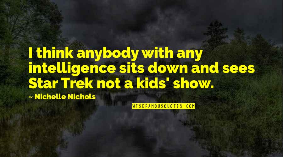 Condessa Significado Quotes By Nichelle Nichols: I think anybody with any intelligence sits down Condessa Significado Quotes By Nichelle Nichols: I think anybody with any intelligence sits down