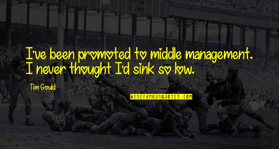 Condicionamiento Operante Quotes By Tim Gould: I've been promoted to middle management. I never
