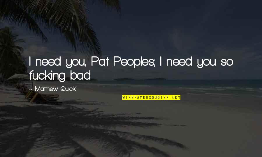 Condicionamiento Pavloviano Quotes By Matthew Quick: I need you, Pat Peoples; I need you