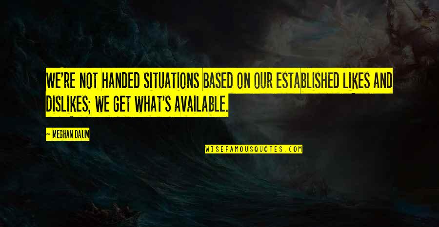 Condicionamiento Quotes By Meghan Daum: We're not handed situations based on our established