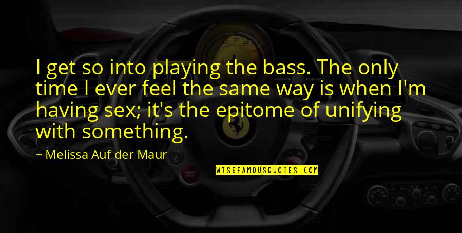 Condicionante Quotes By Melissa Auf Der Maur: I get so into playing the bass. The