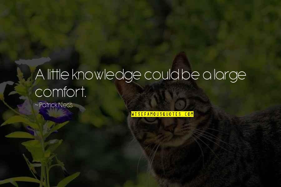 Condicionante Quotes By Patrick Ness: A little knowledge could be a large comfort.