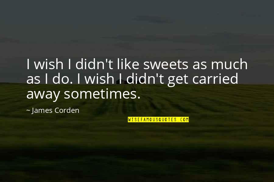 Condiciones Climaticas Quotes By James Corden: I wish I didn't like sweets as much