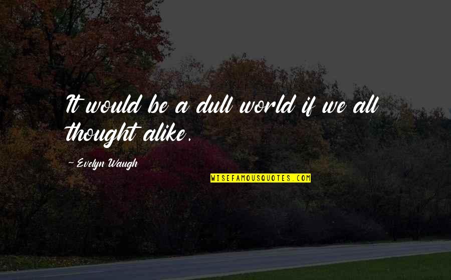 Condidate Quotes By Evelyn Waugh: It would be a dull world if we