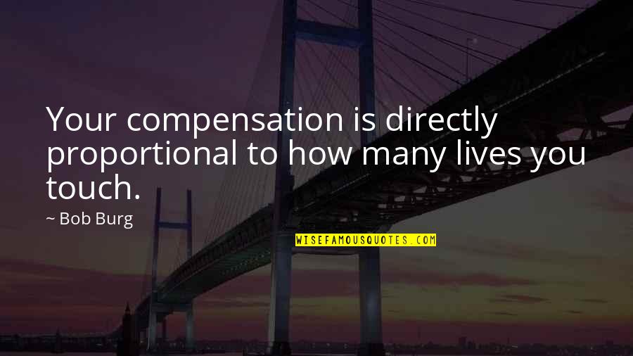 Condie Construction Quotes By Bob Burg: Your compensation is directly proportional to how many