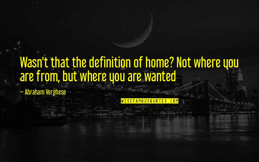 Condier Quotes By Abraham Verghese: Wasn't that the definition of home? Not where Condier Quotes By Abraham Verghese: Wasn't that the definition of home? Not where