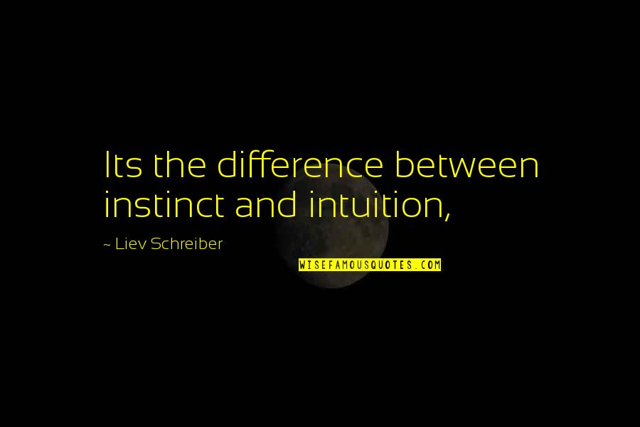 Condier Quotes By Liev Schreiber: Its the difference between instinct and intuition, Condier Quotes By Liev Schreiber: Its the difference between instinct and intuition,