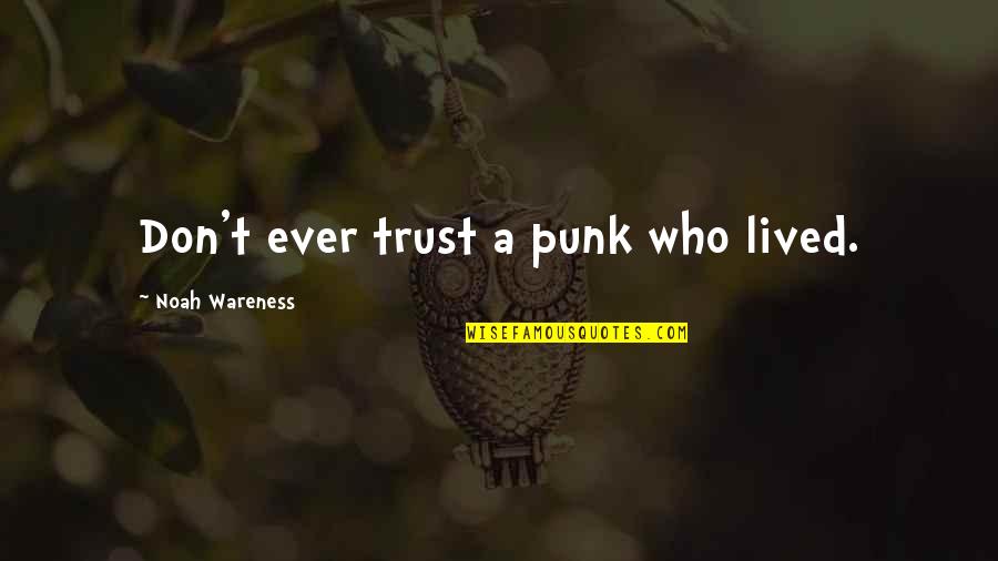 Condier Quotes By Noah Wareness: Don't ever trust a punk who lived. Condier Quotes By Noah Wareness: Don't ever trust a punk who lived.